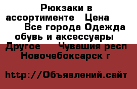 Рюкзаки в ассортименте › Цена ­ 3 500 - Все города Одежда, обувь и аксессуары » Другое   . Чувашия респ.,Новочебоксарск г.